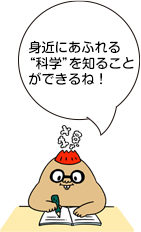 身近にあふれる“科学”を知ることができるね！
